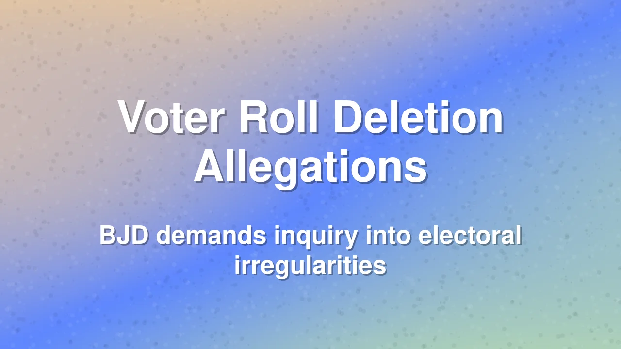 BJD Alleges Voter Roll Irregularities in Odisha