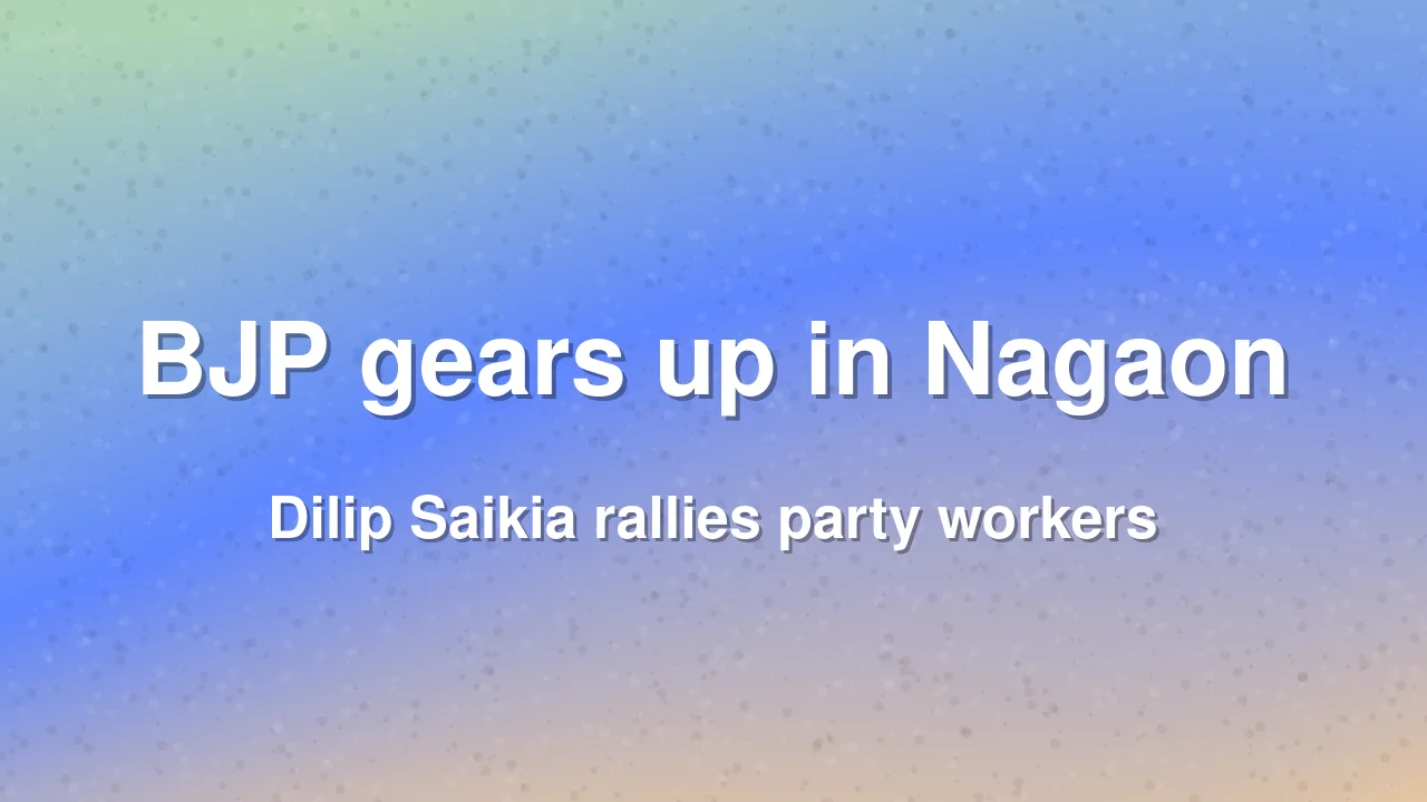Dilip Saikia prepares BJP cadre for Nagaon by-election