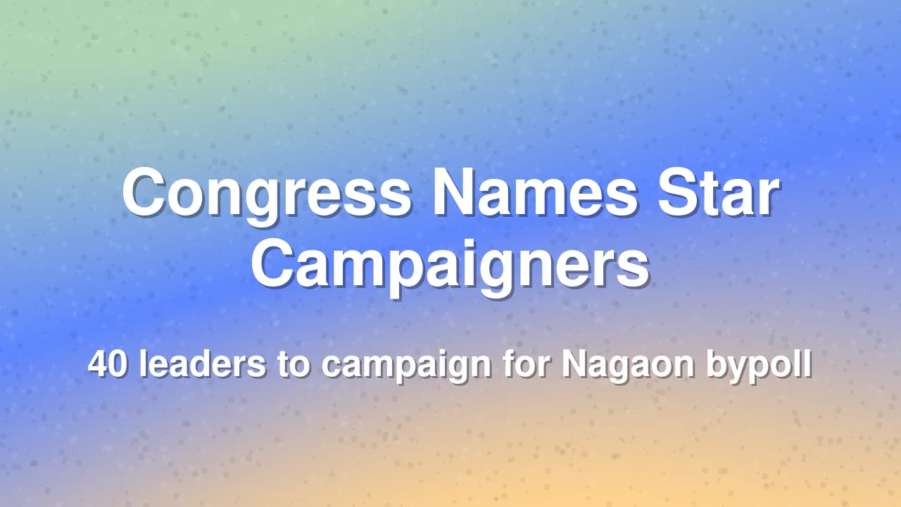 Congress Announces 40 Star Campaigners for Nagaon Lok Sabha Bypoll