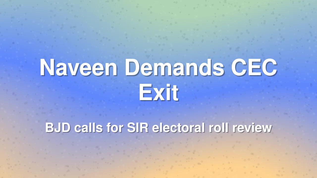 Naveen Patnaik Demands CEC Resignation, Calls for SIR Review in Odisha