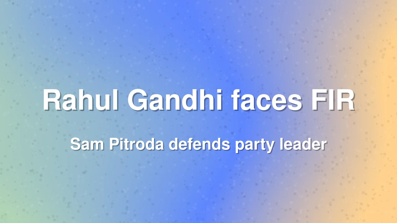 Sam Pitroda defends Rahul Gandhi following Haldwani FIR