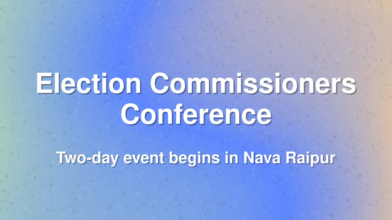 Nava Raipur hosts 32nd All India Conference of State Election Commissioners
