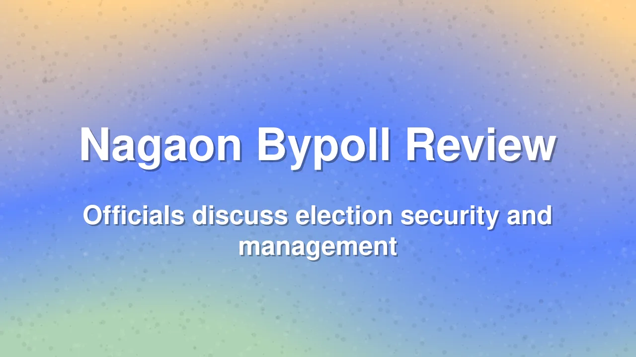 Nagaon Lok Sabha Bypoll Preparations Reviewed