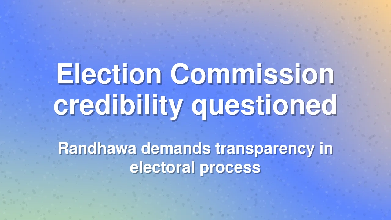Sukhjinder Randhawa raises concerns over Election Commission impartiality