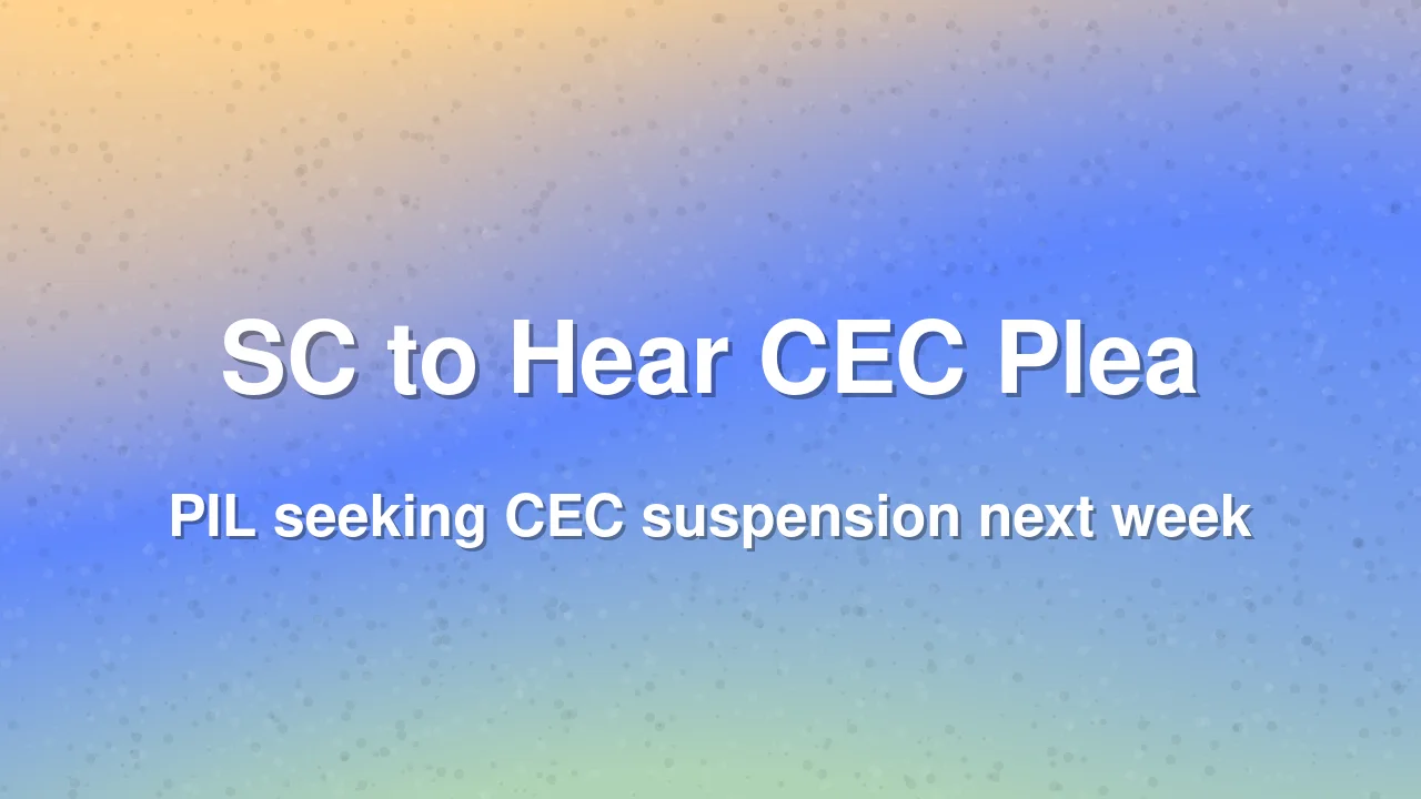 SC to Hear Plea Seeking CEC Suspension Next Week