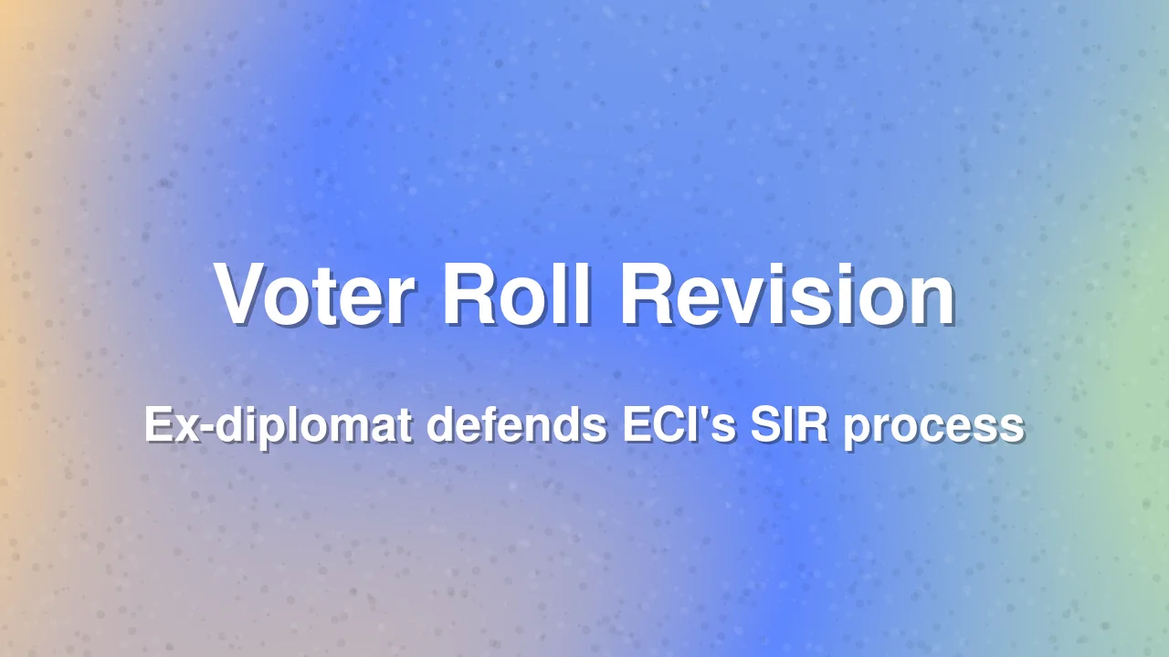 Former Diplomat Backs ECI's Voter Roll Revision, Calls Criticism Distorted