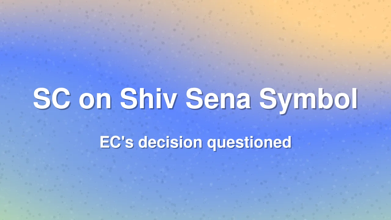 SC Questions EC's Reliance on Legislative Strength in Shiv Sena Symbol Row