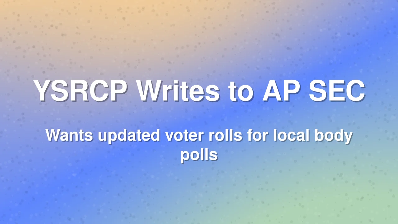 YSRCP Urges Andhra Pradesh Election Commission to Include All Eligible Voters in Local Body Rolls