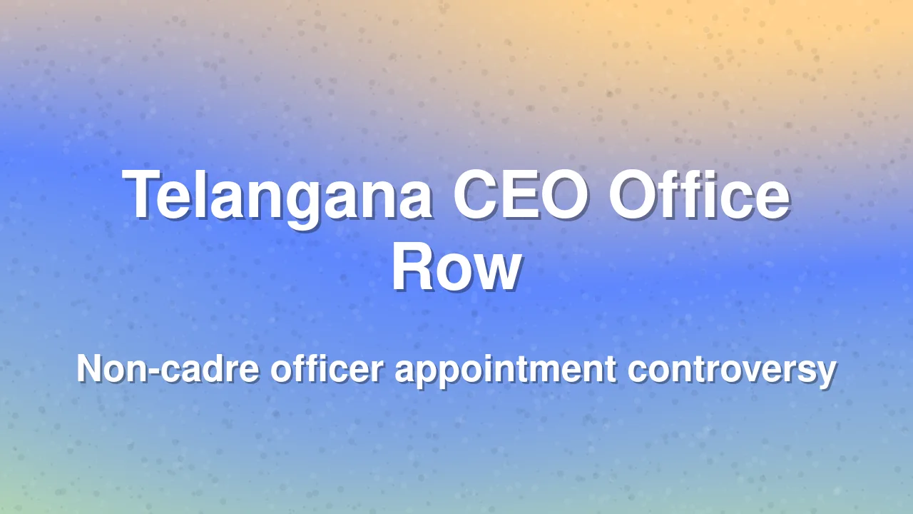 Row Erupts Over Additional CEO Appointment in Telangana
