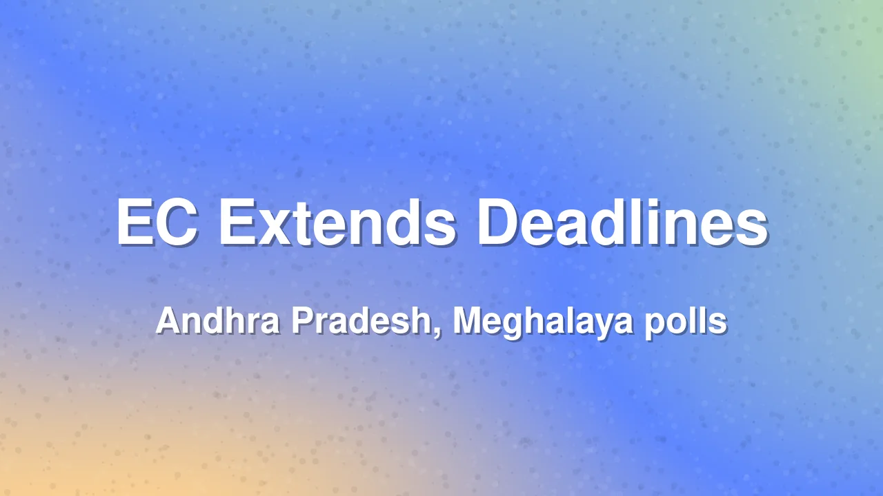 Election Commission Extends Document Submission Deadlines for Andhra Pradesh and Meghalaya