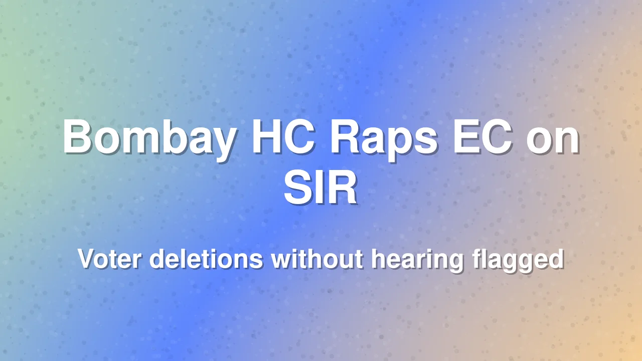 Bombay HC Raps Election Commission Over SIR Voter Deletions