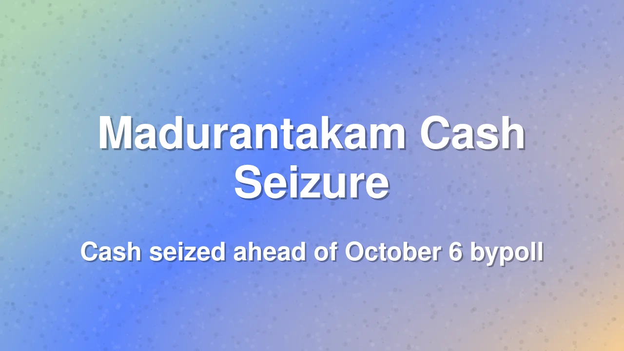 EC Squads Seize Rs 51.10 Lakh Cash in Madurantakam Bypoll