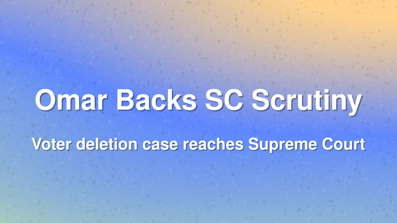 Omar Abdullah Backs Supreme Court Scrutiny of Voter Deletions