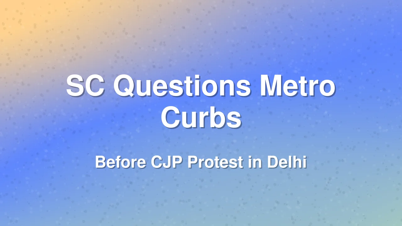 SC Questions Delhi Metro Curbs Ahead of CJP Voter List Protest