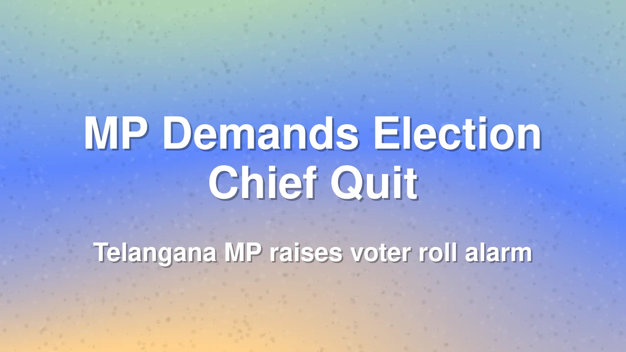 Telangana MP Demands Election Chief Resignation Over Voter Roll Concerns