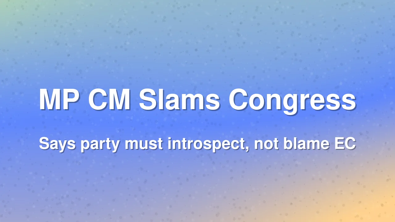 Congress Should Introspect, Not Blame EC: MP CM