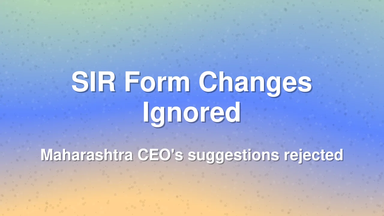 Maharashtra CEO's SIR Form Suggestions Ignored by ECI