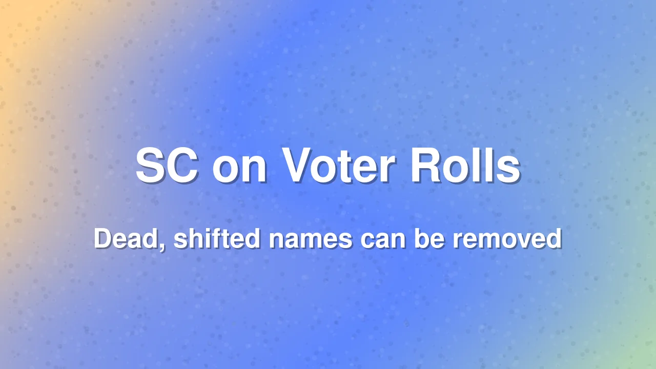SC Says No Issue in Removing Dead, Shifted Voters from Electoral Rolls