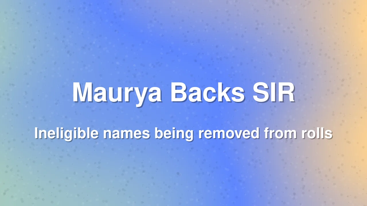 Maurya Backs SIR, Says Ineligible Names Removed From Voter Rolls