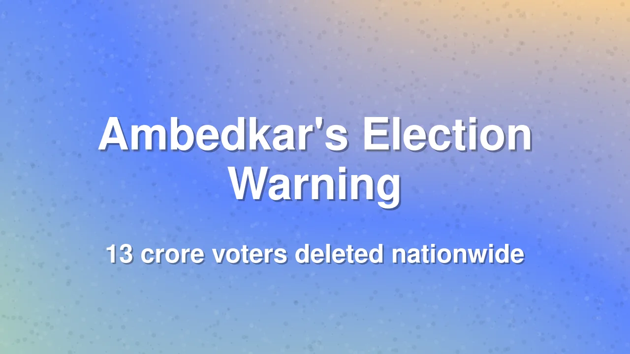 Ambedkar's Warning on Election Commission Resonates as 13 Crore Voters Deleted